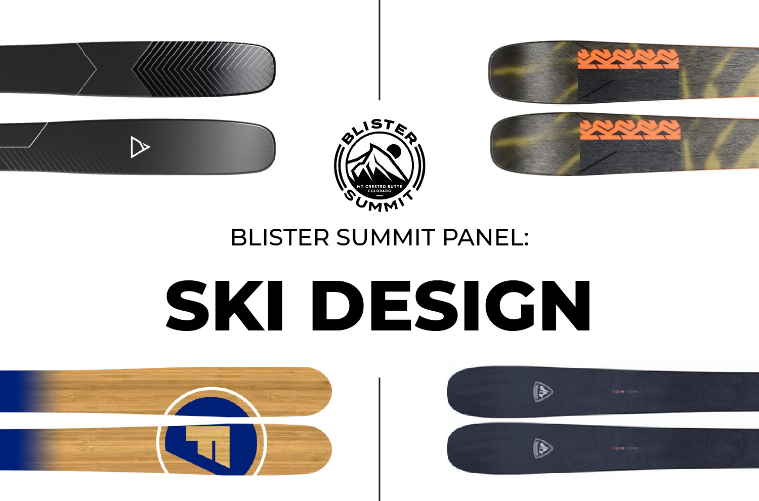 For our Blister Summit Panel Discussion on Ski Design, We talk with Jed Yeiser (K2 Skis), Mike McCabe (Folsom Skis), Cyrus Schenck (Renoun Skis), and Jake Stevens (Rossignol Skis) about the current state of ski design, the latest trends, the future trends and potential advancements in ski design, and a whole lot more.