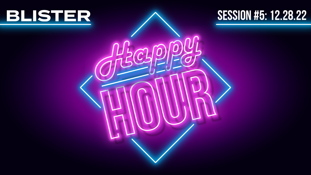 Next Blister Happy Hour Livestream: Wednesday 12.28.22, BLISTER